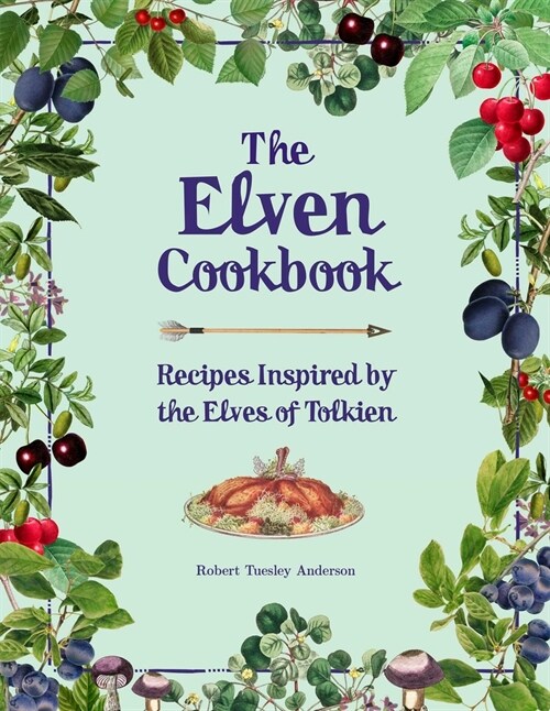 The Elven Cookbook: Recipes Inspired by the Elves of Tolkien (Hardcover)