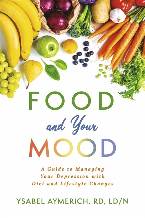 Food and Your Mood: A Guide to Improving Your Depression with Diet and Lifestyle Changes (Paperback)