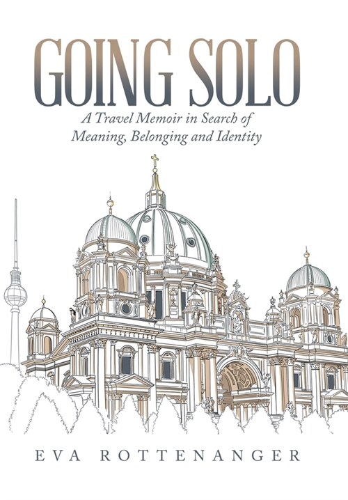 Going Solo: A Travel Memoir in Search of Meaning, Belonging and Identity (Hardcover)