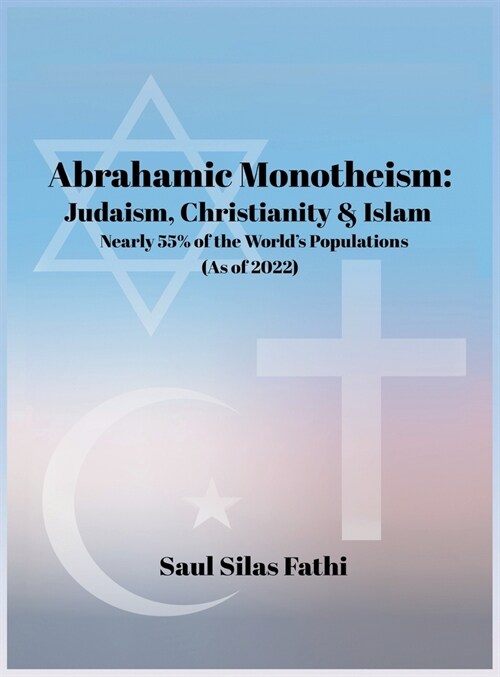 Abrahamic Monotheism: Judaism, Christianity & Islam Nearly 55% of the Worlds Populations (Hardcover)