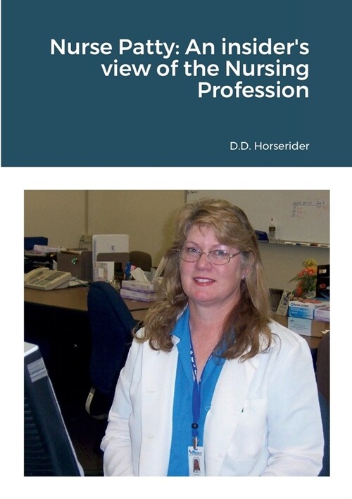 Nurse Patty: An insiders view of the Nursing Profession (Paperback)