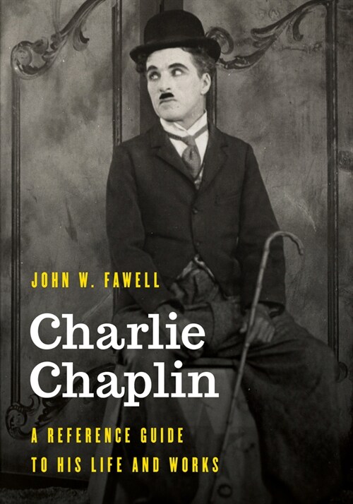 Charlie Chaplin: A Reference Guide to His Life and Works (Hardcover)
