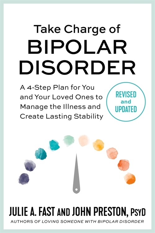 Take Charge of Bipolar Disorder: A 4-Step Plan for You and Your Loved Ones to Manage the Illness and Create Lasting Stability (Paperback, Revised)