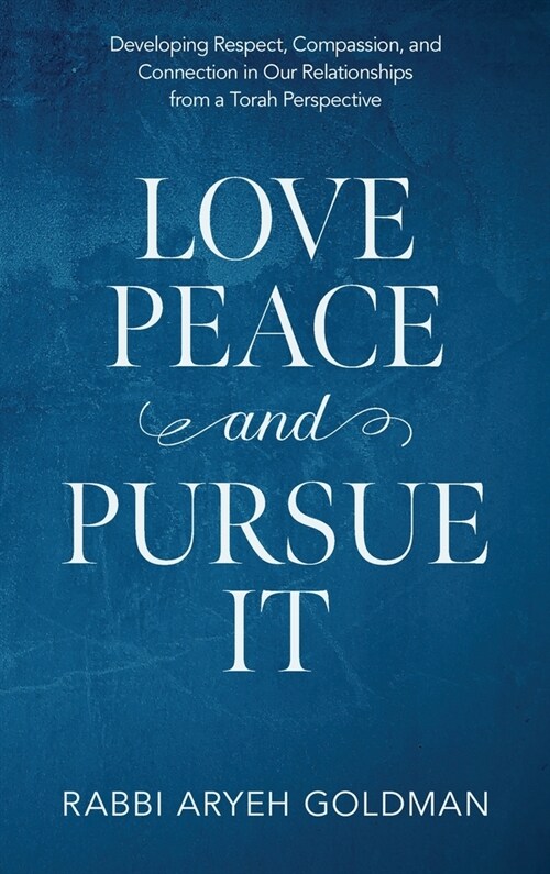 Love Peace and Pursue It: Developing Respect, Compassion, and Connection in Our Relationships from a Torah Perspective (Hardcover)