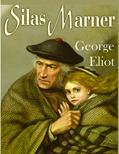 Silas Marner: A Profound and Powerful Tale about Love, Loyalty, Reward, Punishment, and Fortitude by George Eliot (Paperback)