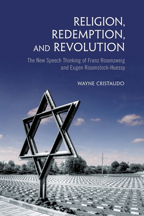 Religion, Redemption and Revolution: The New Speech Thinking Revolution of Franz Rozenzweig and Eugen Rosenstock-Huessy (Paperback)