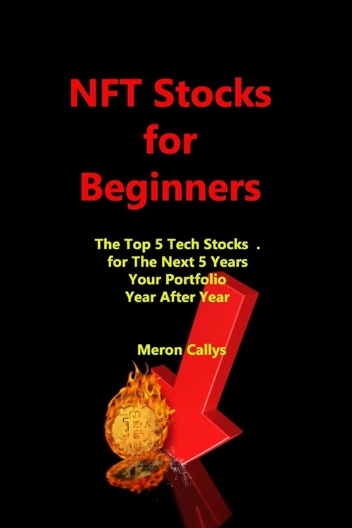 NFT Stocks for Beginners: The Top 5 Tech Stocks . for The Next 5 Years, Your Portfolio. Year After Year (Paperback)