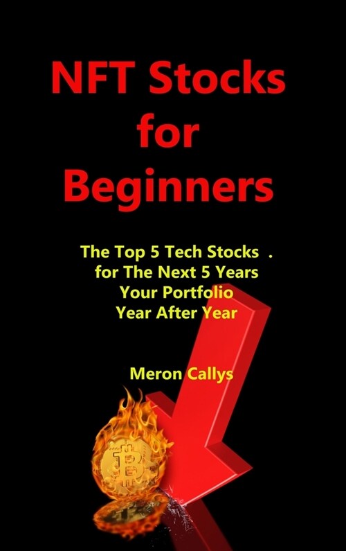 NFT Stocks for Beginners: The Top 5 Tech Stocks . for The Next 5 Years, Your Portfolio. Year After Year (Hardcover)