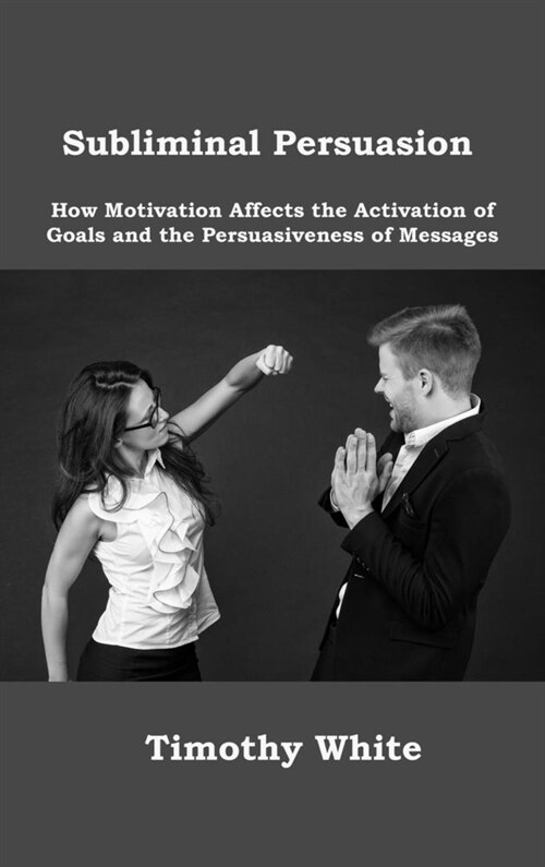 Subliminal Persuasion: How Motivation Affects the Activation of Goals and the Persuasiveness of Messages (Hardcover)