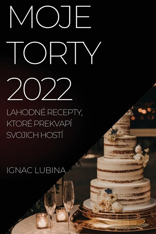 Moje Torty 2022: Lahodn?Recepty, Ktor?Prekvap?Svojich Host? (Paperback)