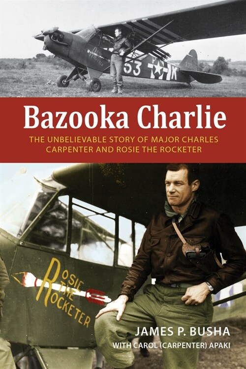 Bazooka Charlie: The Unbelievable Story of Major Charles Carpenter and Rosie the Rocketer (Hardcover)