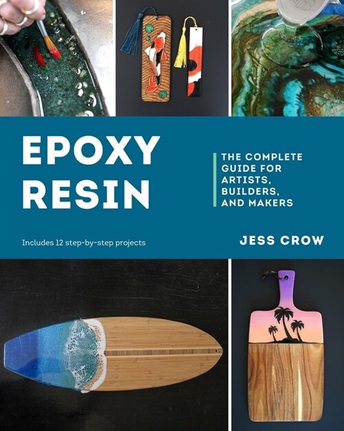 Epoxy Resin: The Complete Guide for Artists, Builders, and Makers (Paperback)