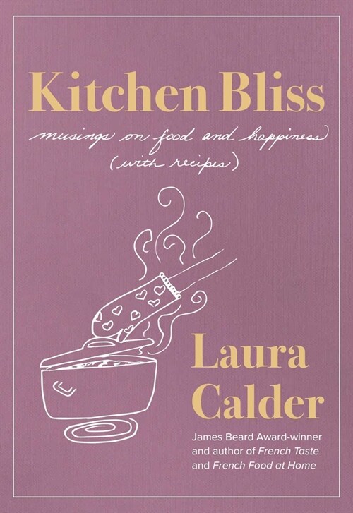 Kitchen Bliss: Musings on Food and Happiness (with Recipes) (Hardcover)