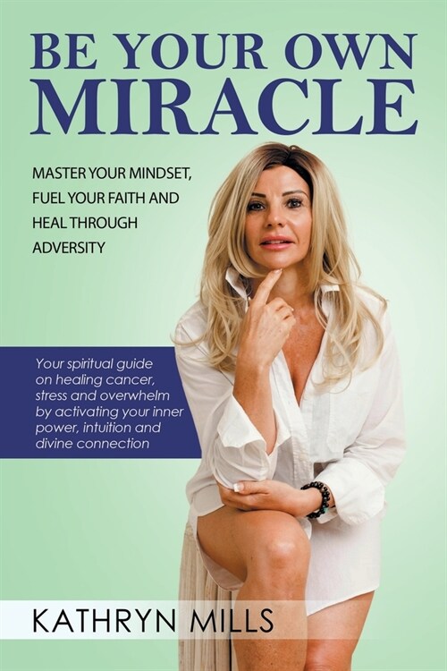 Be Your Own Miracle: Master Your Mindset, Fuel Your Faith and Heal Through Adversity (Paperback)