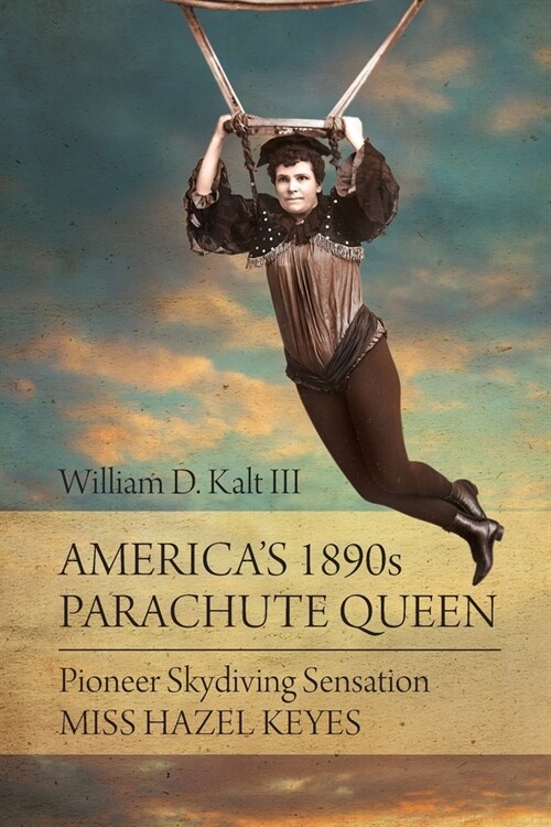 Americas 1890s Parachute Queen: Pioneer Skydiving Sensation Miss Hazel Keyes (Paperback)