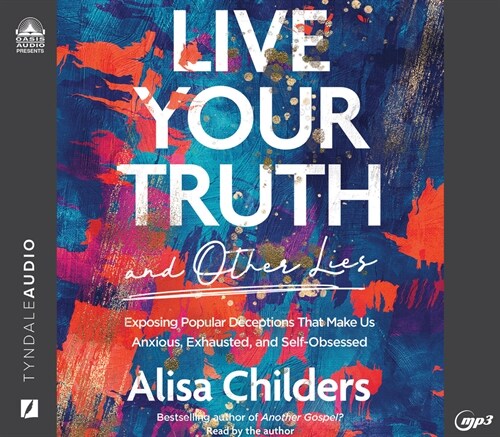 Live Your Truth and Other Lies: Exposing Popular Deceptions That Make Us Anxious, Exhausted, and Self-Obsessed (MP3 CD)