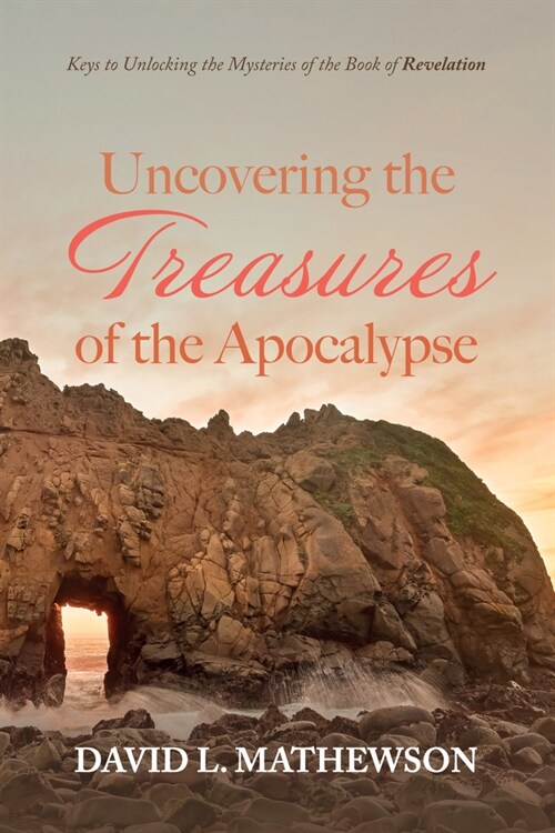 Uncovering the Treasures of the Apocalypse: Keys to Unlocking the Mysteries of the Book of Revelation (Hardcover)