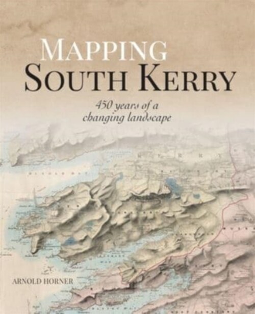 Mapping South Kerry: 450 Years of a Changing Landscape (Hardcover)