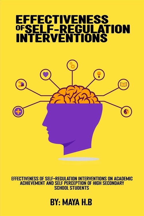 Effectiveness Of Self-Regulation Interventions On Academic Achievement And Self Perception Of High Secondary School Students (Paperback)