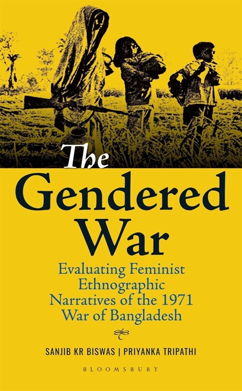 The Gendered War: Evaluating Feminist Ethnographic Narratives of the 1971 War of Bangladesh (Hardcover)