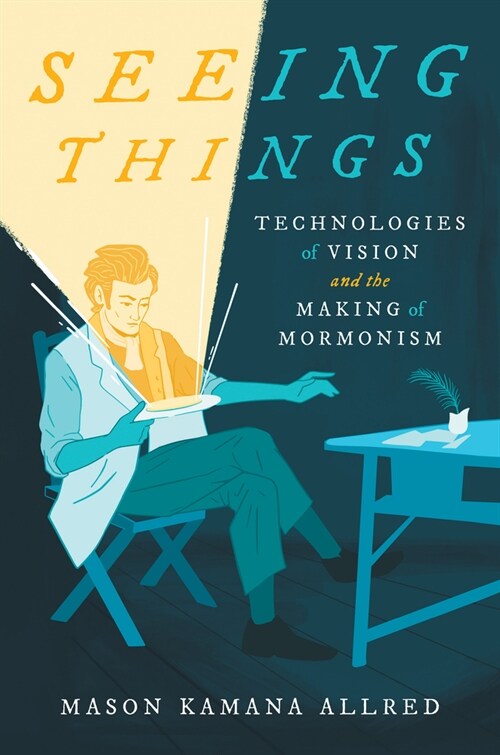 Seeing Things: Technologies of Vision and the Making of Mormonism (Hardcover)