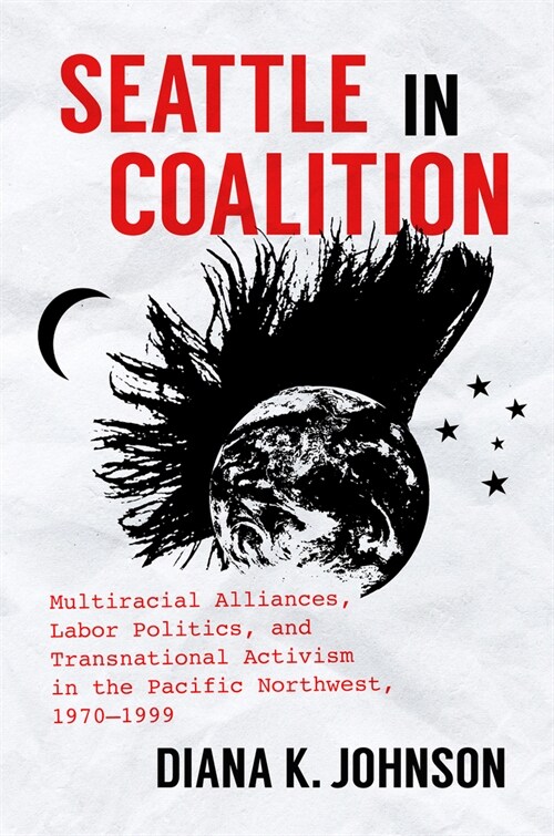 Seattle in Coalition: Multiracial Alliances, Labor Politics, and Transnational Activism in the Pacific Northwest, 1970-1999 (Paperback)