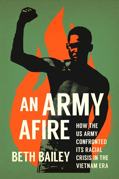 An Army Afire: How the US Army Confronted Its Racial Crisis in the Vietnam Era (Hardcover)