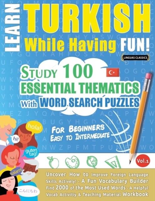 Learn Turkish While Having Fun! - For Beginners: EASY TO INTERMEDIATE - STUDY 100 ESSENTIAL THEMATICS WITH WORD SEARCH PUZZLES - VOL.1 - Uncover How t (Paperback)
