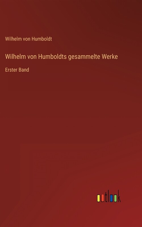 Wilhelm von Humboldts gesammelte Werke: Erster Band (Hardcover)