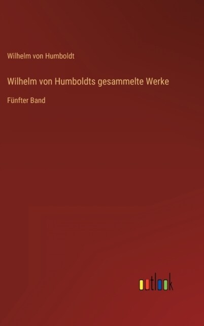 Wilhelm von Humboldts gesammelte Werke: F?fter Band (Hardcover)