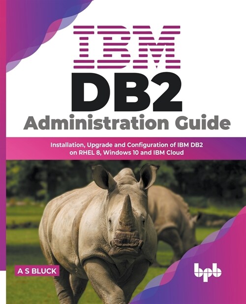 IBM DB2 Administration Guide: Installation, Upgrade and Configuration of IBM DB2 on RHEL 8, Windows 10 and IBM Cloud (English Edition) (Paperback)