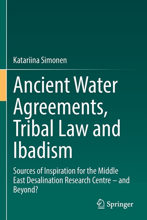 Ancient Water Agreements, Tribal Law and Ibadism: Sources of Inspiration for the Middle East Desalination Research Centre - And Beyond? (Paperback, 2021)