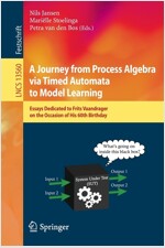 A Journey from Process Algebra Via Timed Automata to Model Learning: Essays Dedicated to Frits Vaandrager on the Occasion of His 60th Birthday (Paperback, 2022)