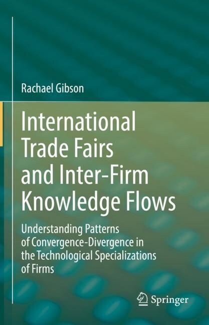 International Trade Fairs and Inter-Firm Knowledge Flows: Understanding Patterns of Convergence-Divergence in the Technological Specializations of Fir (Hardcover, 2022)