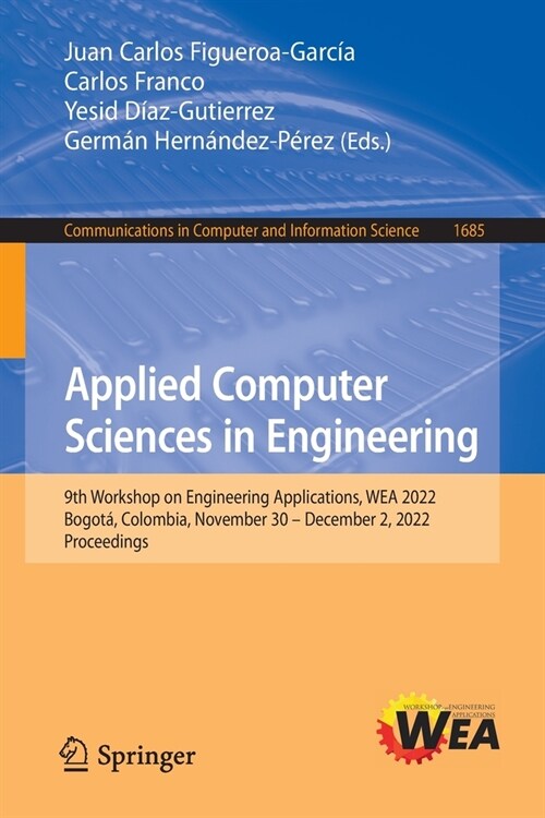 Applied Computer Sciences in Engineering: 9th Workshop on Engineering Applications, Wea 2022, Bogot? Colombia, November 30 - December 2, 2022, Procee (Paperback, 2022)