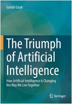 The Triumph of Artificial Intelligence: How Artificial Intelligence Is Changing the Way We Live Together (Paperback, 2021)