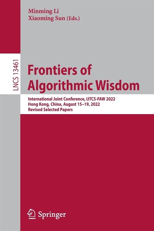 Frontiers of Algorithmic Wisdom: International Joint Conference, Ijtcs-Faw 2022, Hong Kong, China, August 15-19, 2022, Revised Selected Papers (Paperback, 2022)