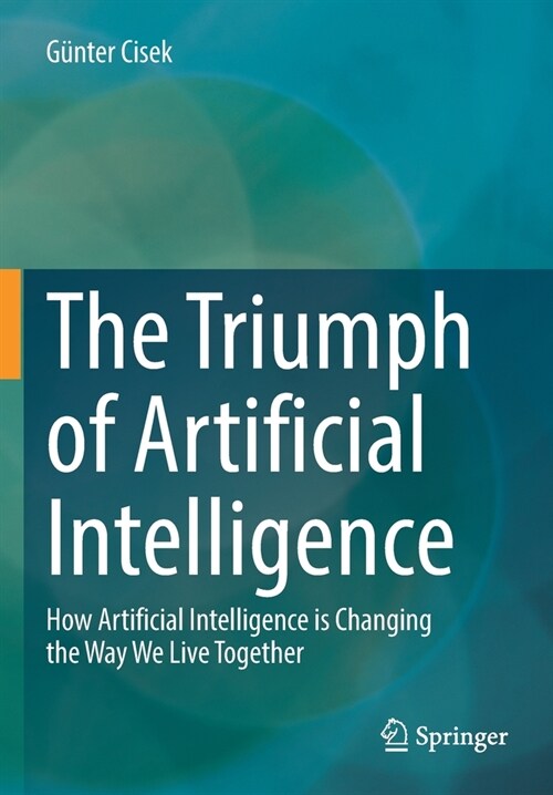 The Triumph of Artificial Intelligence: How Artificial Intelligence Is Changing the Way We Live Together (Paperback, 2021)