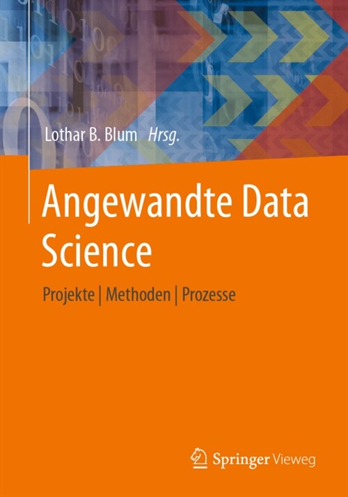 Angewandte Data Science: Projekte Methoden Prozesse (Paperback, 1. Aufl. 2023)