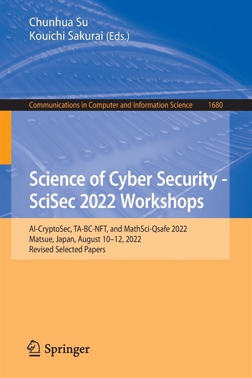 Science of Cyber Security - Scisec 2022 Workshops: Ai-Cryptosec, Ta-Bc-Nft, and Mathsci-Qsafe 2022, Matsue, Japan, August 10-12, 2022, Revised Selecte (Paperback, 2022)