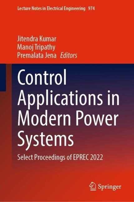 Control Applications in Modern Power Systems: Select Proceedings of Eprec 2022 (Hardcover, 2023)