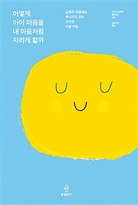 어떻게 아이 마음을 내 마음처럼 자라게 할까 :실패와 좌절에도 무너지지 않는 단단한 마음 연습 