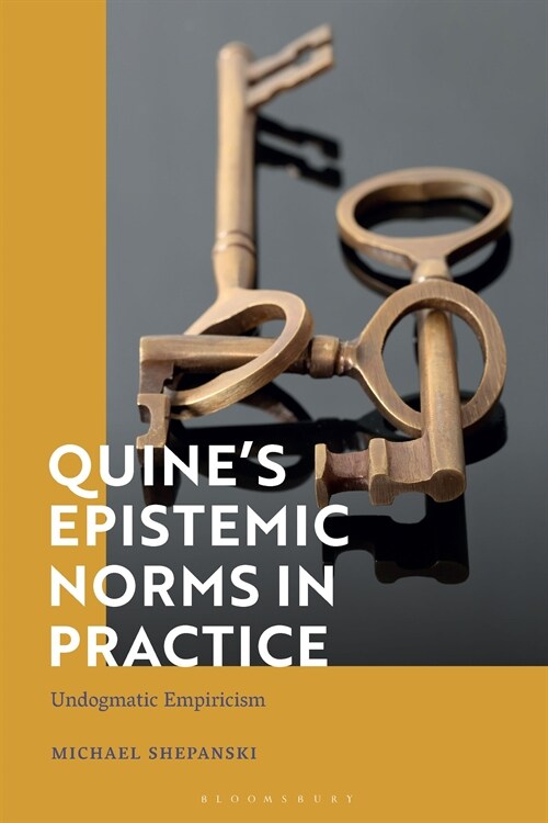 Quine’s Epistemic Norms in Practice : Undogmatic Empiricism (Hardcover)