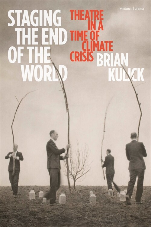 Staging the End of the World : Theatre in a Time of Climate Crisis (Paperback)