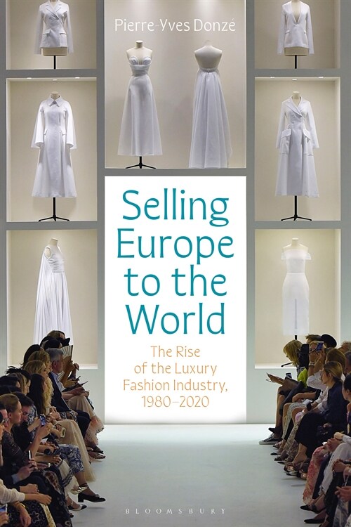 Selling Europe to the World : The Rise of the Luxury Fashion Industry, 1980-2020 (Hardcover)