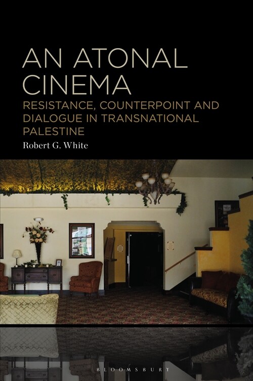 An Atonal Cinema: Resistance, Counterpoint and Dialogue in Transnational Palestine (Hardcover)