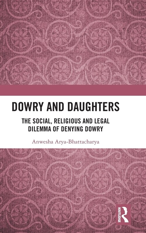 Dowry and Daughters : The Social, Religious and Legal Dilemma of Denying Dowry (Hardcover)