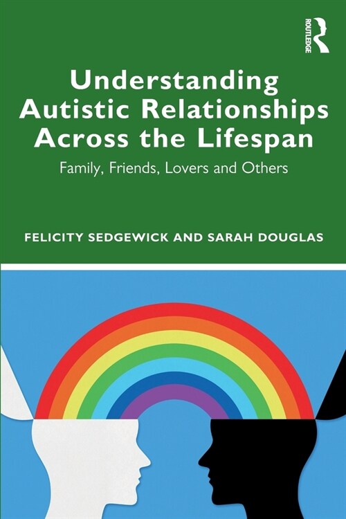 Understanding Autistic Relationships Across the Lifespan : Family, Friends, Lovers and Others (Paperback)