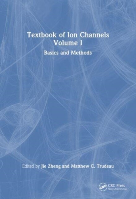 Textbook of Ion Channels Volume I : Fundamental Mechanisms and Methodologies (Hardcover)