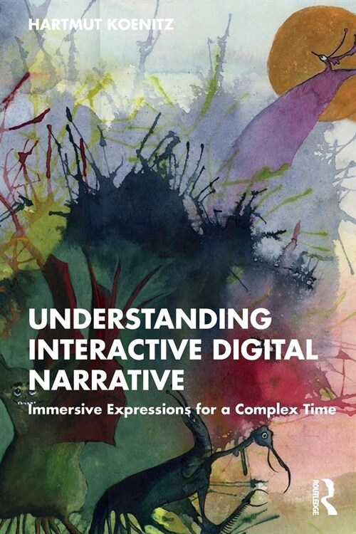 Understanding Interactive Digital Narrative : Immersive Expressions for a Complex Time (Paperback)